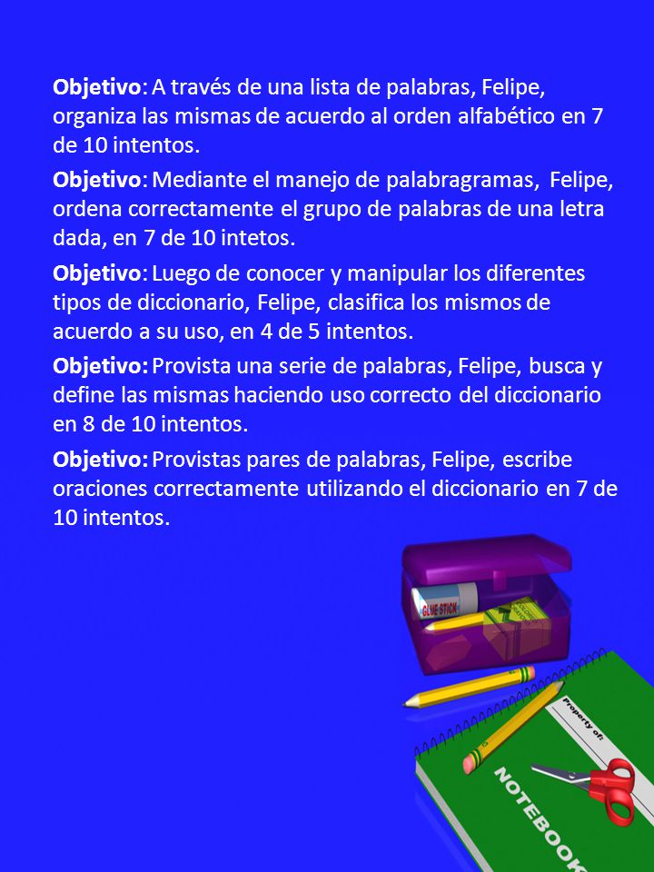 Objetivo: A través de una lista de palabras, Felipe, organiza las mismas de acuerdo al orden alfabético en 7 de 10 intentos.
