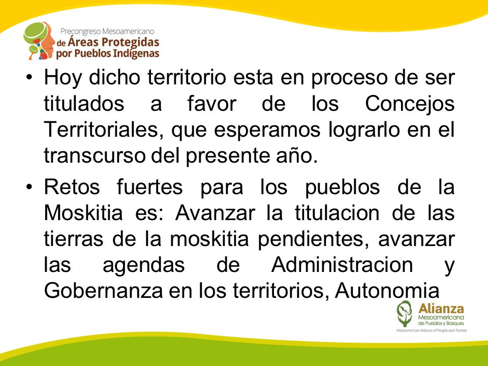 Hoy dicho territorio esta en proceso de ser titulados a favor de los Concejos Territoriales, que esperamos lograrlo en el transcurso del presente año.