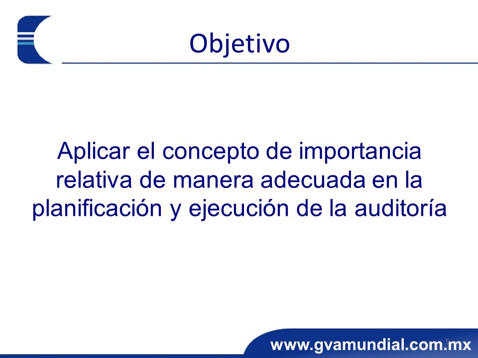 Objetivo Aplicar el concepto de importancia relativa de manera adecuada en la planificación y ejecución de la auditoría.