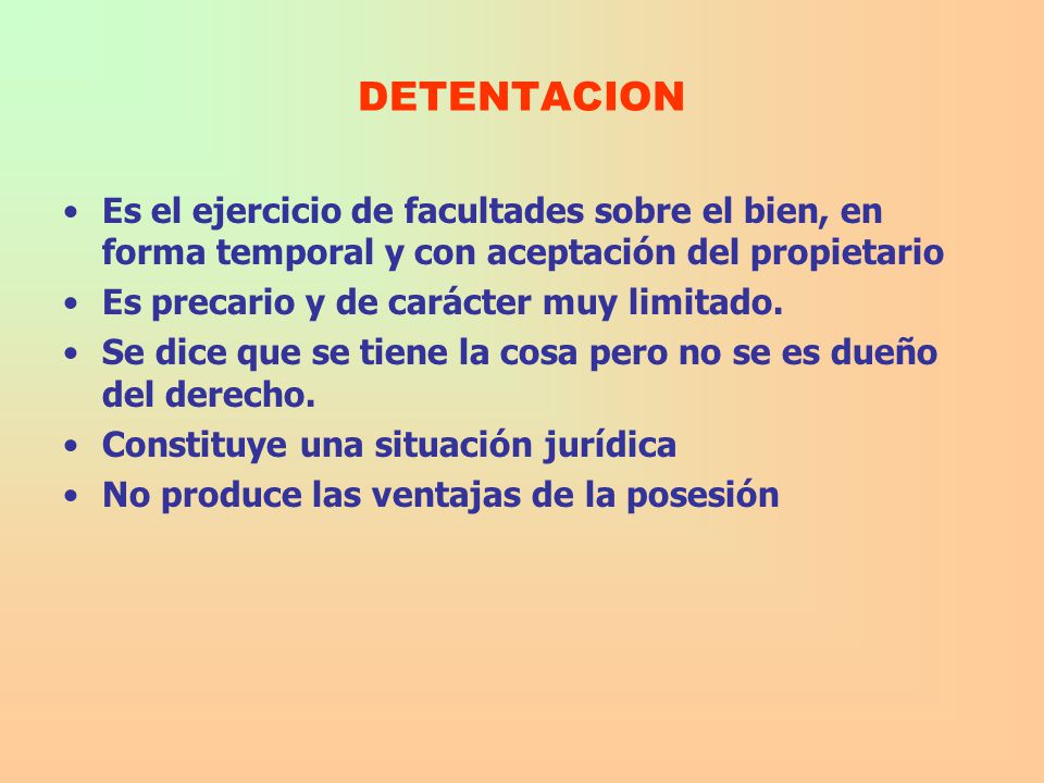 DETENTACION Es el ejercicio de facultades sobre el bien, en forma temporal y con aceptación del propietario.