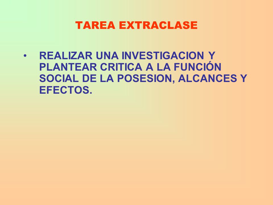 TAREA EXTRACLASE REALIZAR UNA INVESTIGACION Y PLANTEAR CRITICA A LA FUNCIÓN SOCIAL DE LA POSESION, ALCANCES Y EFECTOS.