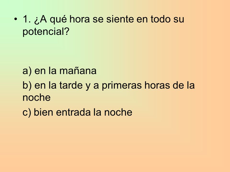 1. ¿A qué hora se siente en todo su potencial