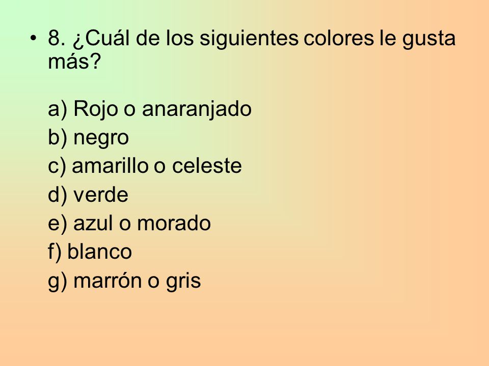 8. ¿Cuál de los siguientes colores le gusta más a) Rojo o anaranjado