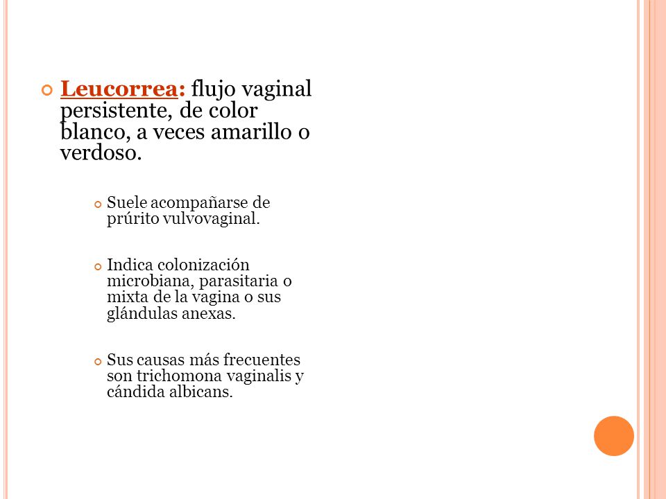 Leucorrea: flujo vaginal persistente, de color blanco, a veces amarillo o verdoso.