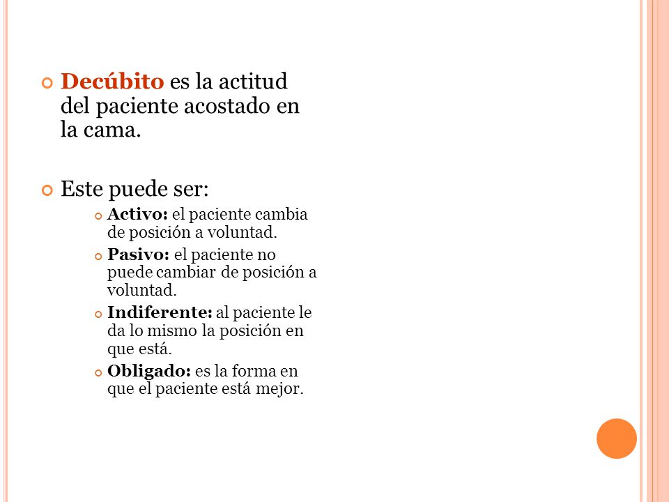 Decúbito es la actitud del paciente acostado en la cama.