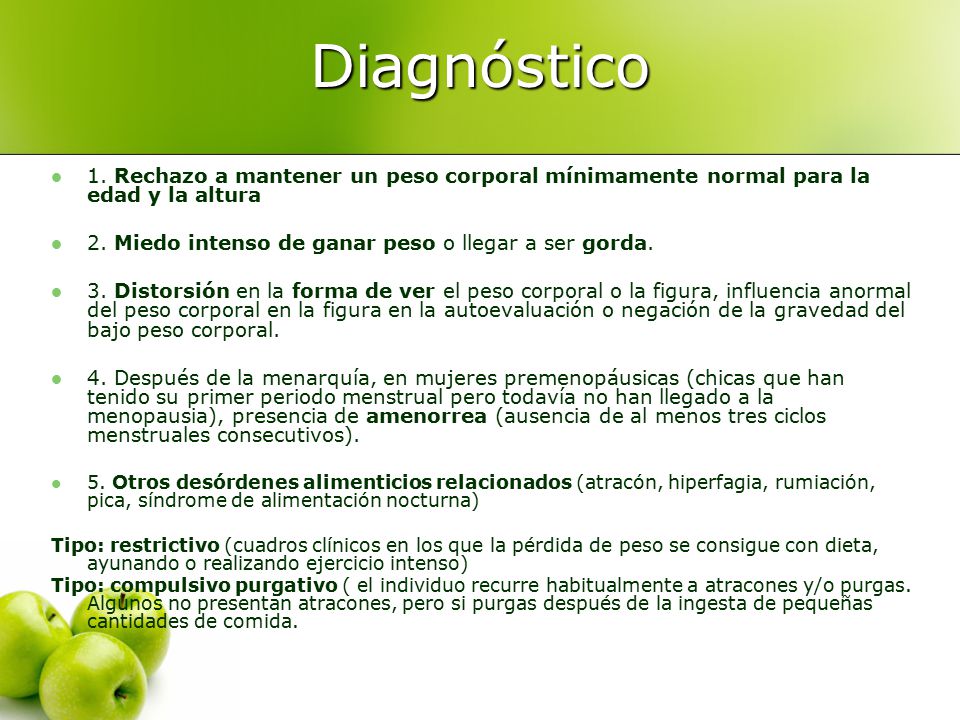 Diagnóstico 1. Rechazo a mantener un peso corporal mínimamente normal para la edad y la altura. 2. Miedo intenso de ganar peso o llegar a ser gorda.