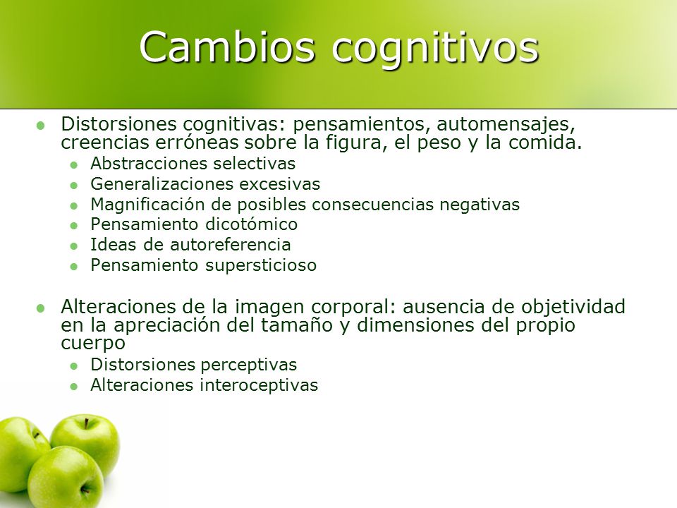 Cambios cognitivos Distorsiones cognitivas: pensamientos, automensajes, creencias erróneas sobre la figura, el peso y la comida.