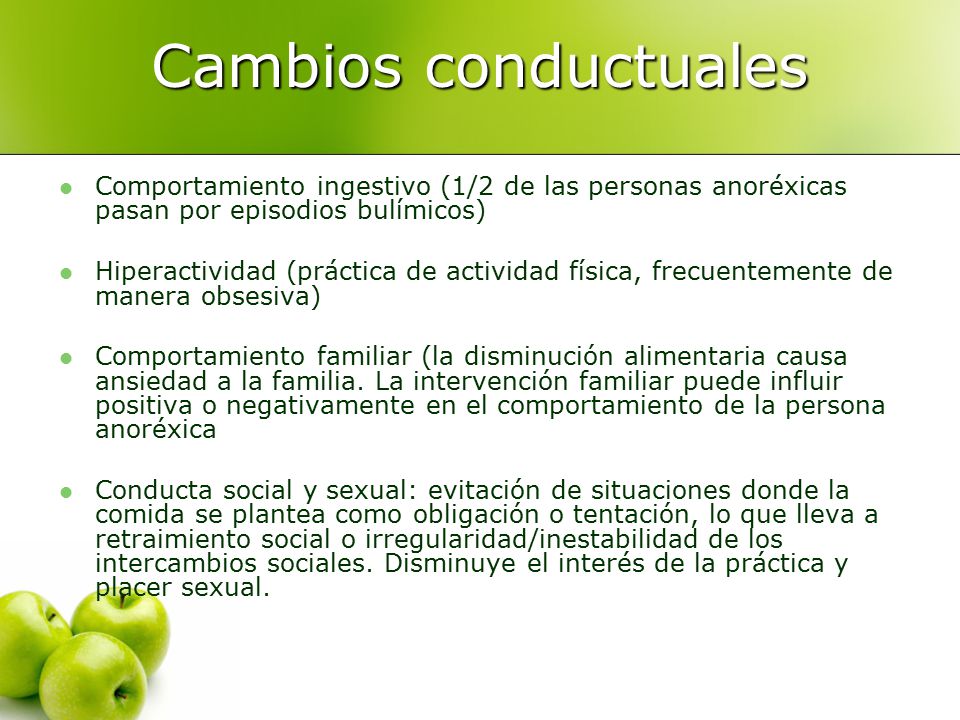 Cambios conductuales Comportamiento ingestivo (1/2 de las personas anoréxicas pasan por episodios bulímicos)