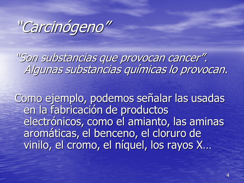 Carcinógeno Son substancias que provocan cancer . Algunas substancias químicas lo provocan.