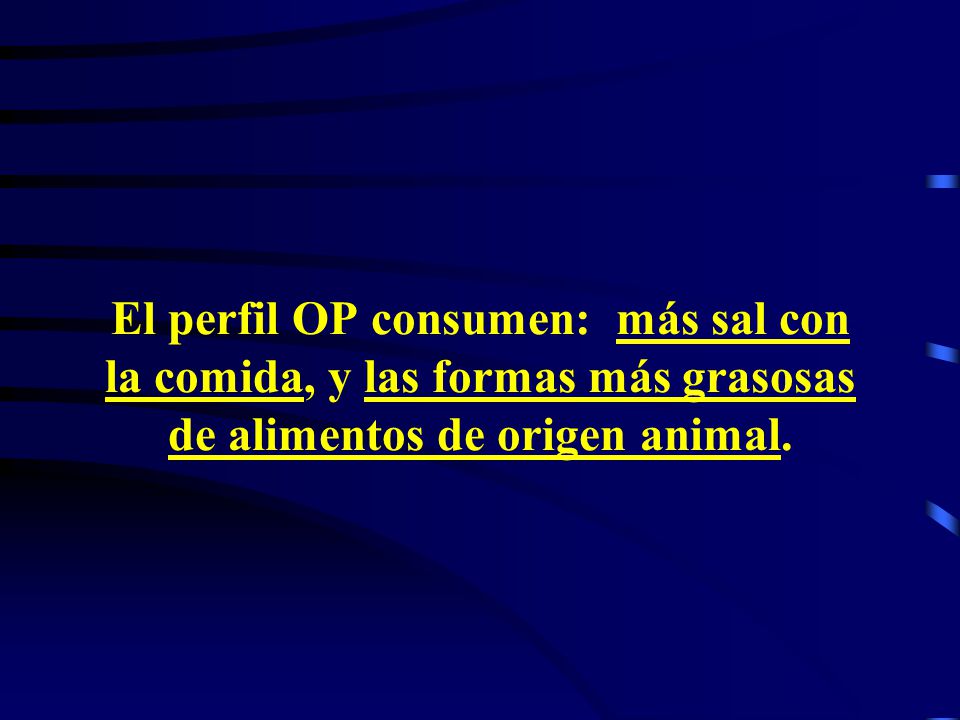El perfil OP consumen: más sal con la comida, y las formas más grasosas de alimentos de origen animal.