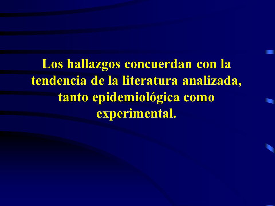Los hallazgos concuerdan con la tendencia de la literatura analizada, tanto epidemiológica como experimental.
