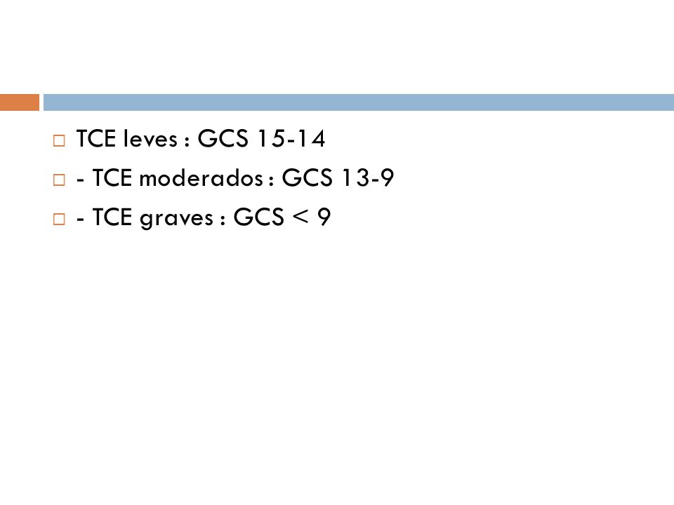 TCE leves : GCS TCE moderados : GCS TCE graves : GCS < 9