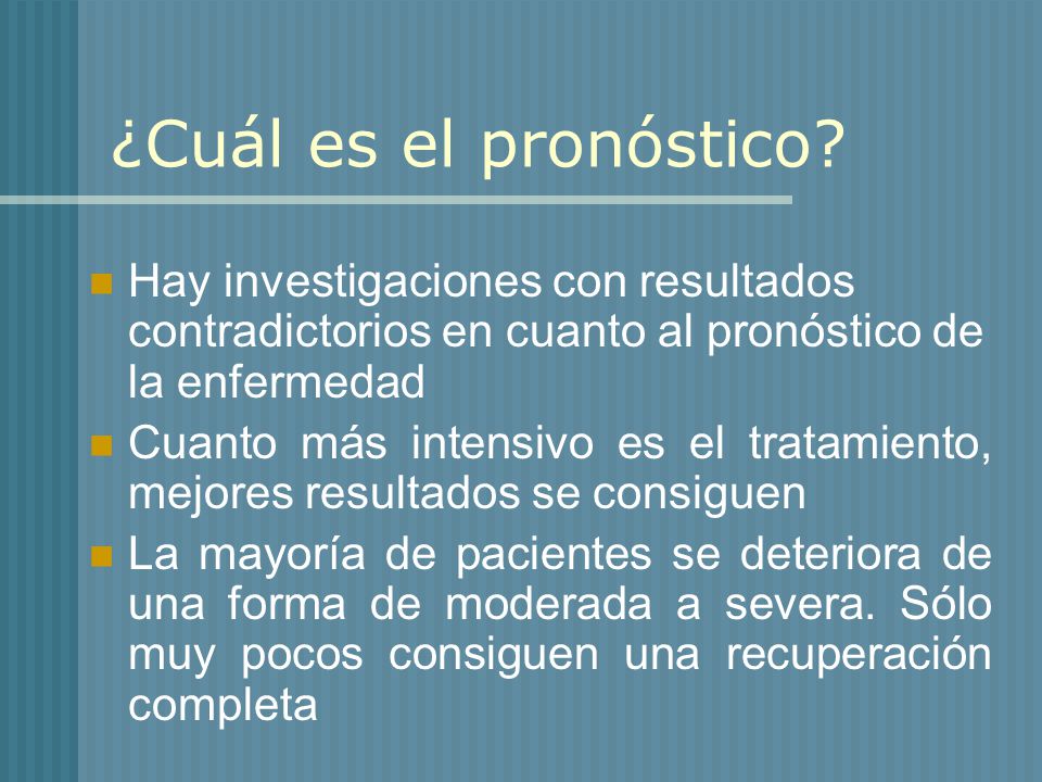 ¿Cuál es el pronóstico Hay investigaciones con resultados contradictorios en cuanto al pronóstico de la enfermedad.