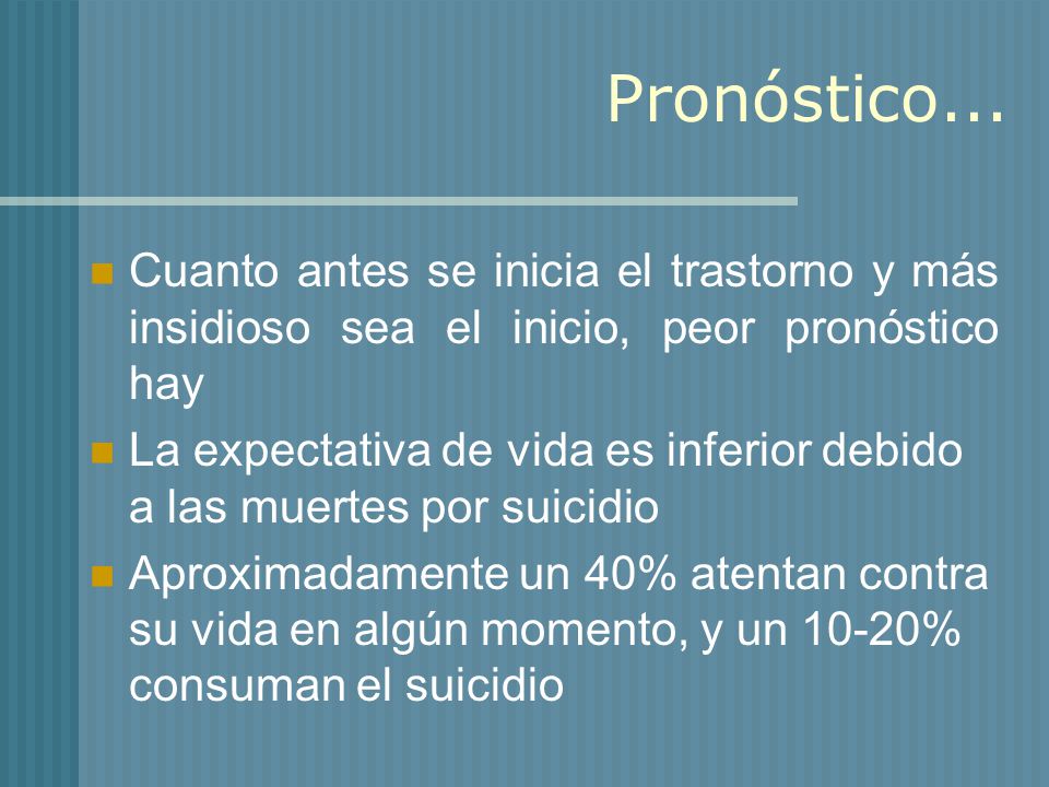 Pronóstico... Cuanto antes se inicia el trastorno y más insidioso sea el inicio, peor pronóstico hay.