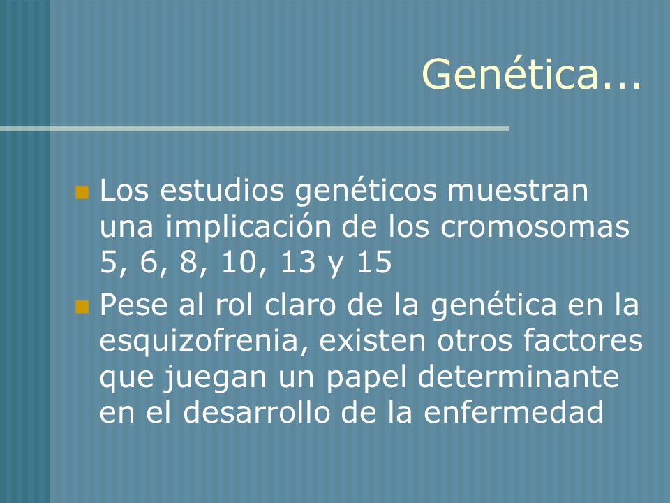 Genética... Los estudios genéticos muestran una implicación de los cromosomas 5, 6, 8, 10, 13 y 15.