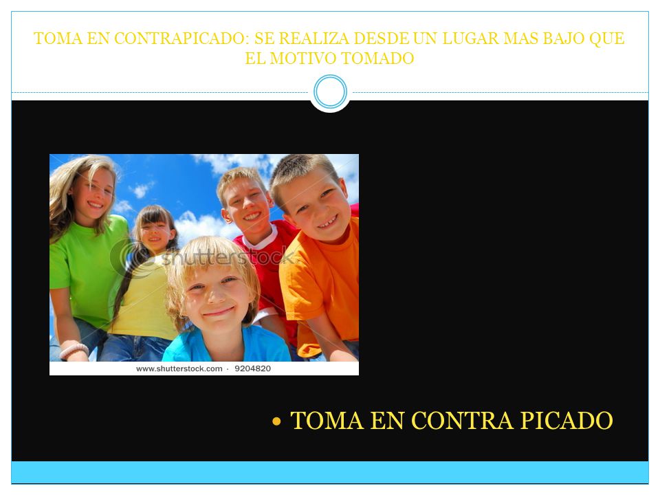 TOMA EN CONTRAPICADO: SE REALIZA DESDE UN LUGAR MAS BAJO QUE EL MOTIVO TOMADO