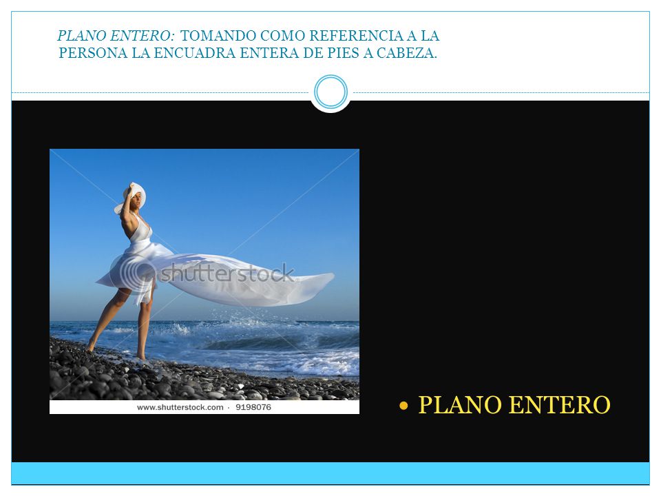 PLANO ENTERO: TOMANDO COMO REFERENCIA A LA PERSONA LA ENCUADRA ENTERA DE PIES A CABEZA.