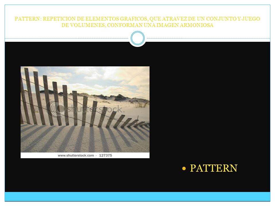 PATTERN: REPETICION DE ELEMENTOS GRAFICOS, QUE ATRAVEZ DE UN CONJUNTO Y JUEGO DE VOLUMENES, CONFORMAN UNA IMAGEN ARMONIOSA