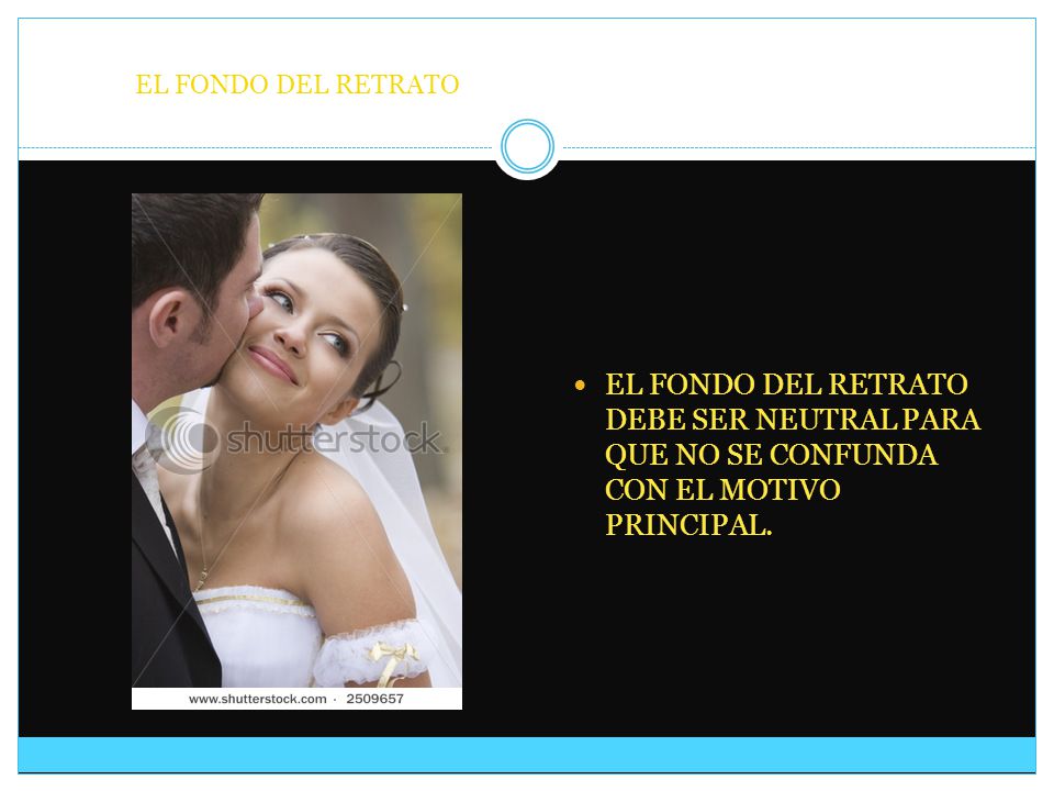 EL FONDO DEL RETRATO EL FONDO DEL RETRATO DEBE SER NEUTRAL PARA QUE NO SE CONFUNDA CON EL MOTIVO PRINCIPAL.