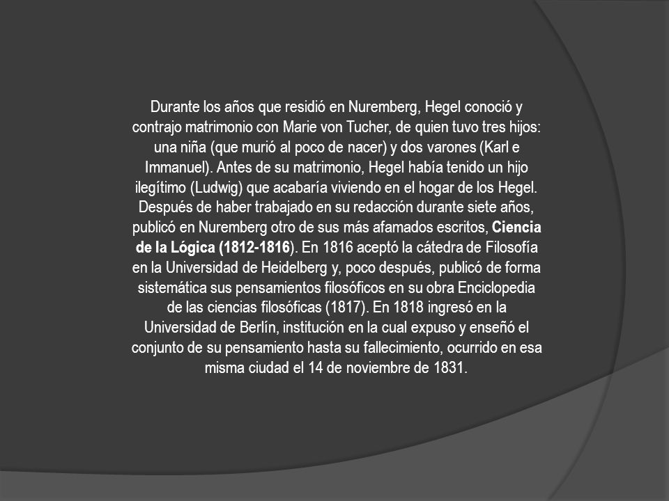 Durante los años que residió en Nuremberg, Hegel conoció y contrajo matrimonio con Marie von Tucher, de quien tuvo tres hijos: una niña (que murió al poco de nacer) y dos varones (Karl e Immanuel).