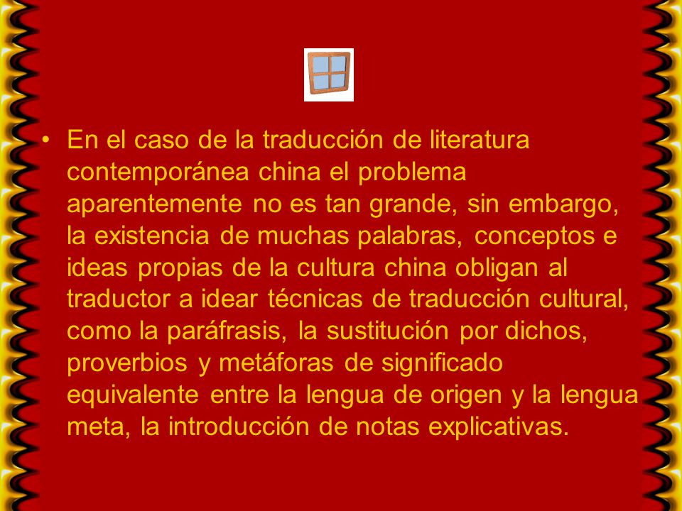En el caso de la traducción de literatura contemporánea china el problema aparentemente no es tan grande, sin embargo, la existencia de muchas palabras, conceptos e ideas propias de la cultura china obligan al traductor a idear técnicas de traducción cultural, como la paráfrasis, la sustitución por dichos, proverbios y metáforas de significado equivalente entre la lengua de origen y la lengua meta, la introducción de notas explicativas.