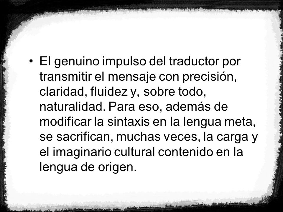 El genuino impulso del traductor por transmitir el mensaje con precisión, claridad, fluidez y, sobre todo, naturalidad.