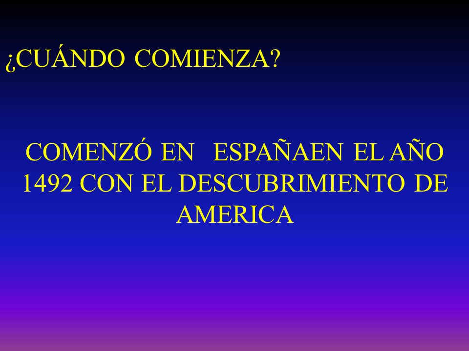 COMENZÓ EN ESPAÑAEN EL AÑO 1492 CON EL DESCUBRIMIENTO DE AMERICA