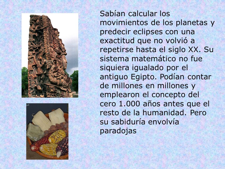 Sabían calcular los movimientos de los planetas y predecir eclipses con una exactitud que no volvió a repetirse hasta el siglo XX.