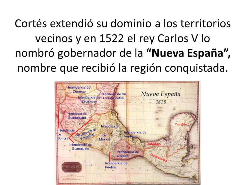 Cortés extendió su dominio a los territorios vecinos y en 1522 el rey Carlos V lo nombró gobernador de la Nueva España , nombre que recibió la región conquistada.