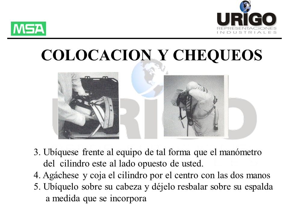 COLOCACION Y CHEQUEOS 3. Ubíquese frente al equipo de tal forma que el manómetro. del cilindro este al lado opuesto de usted.