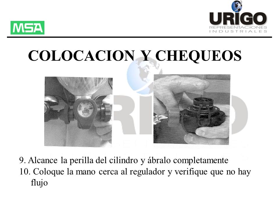 COLOCACION Y CHEQUEOS 9. Alcance la perilla del cilindro y ábralo completamente. 10. Coloque la mano cerca al regulador y verifique que no hay.
