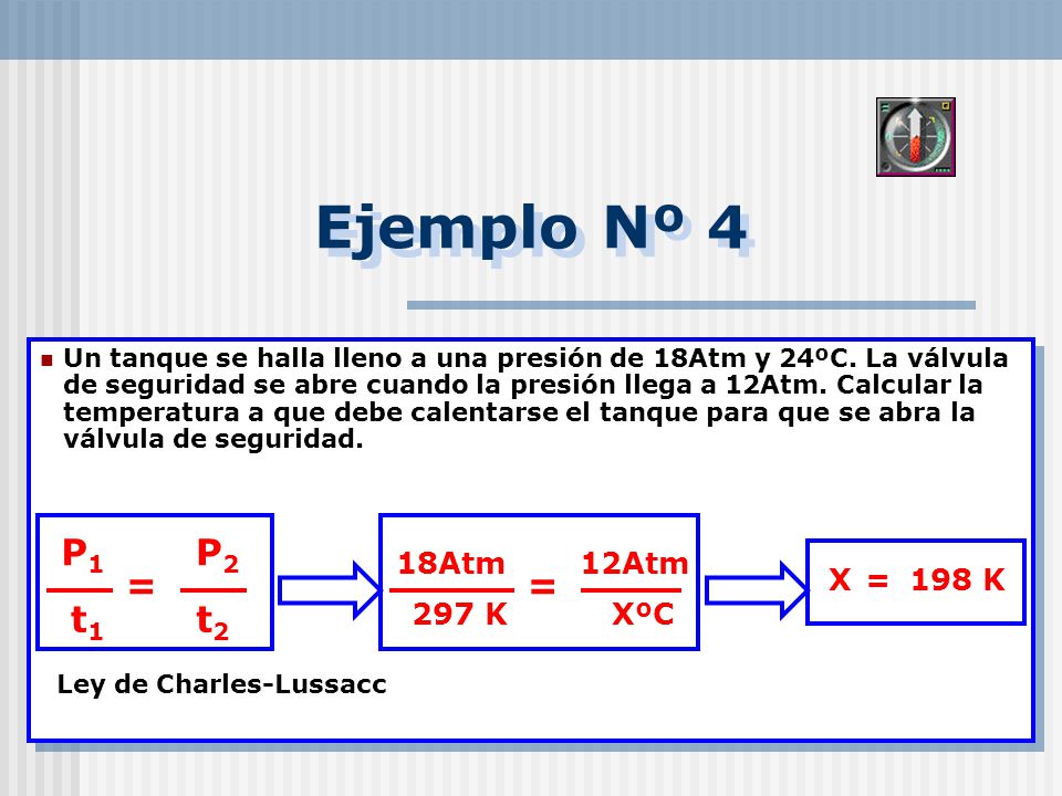 Ejemplo Nº 4 P1 P2 = = t1 t2 18Atm 12Atm X = 198 K 297 K XºC