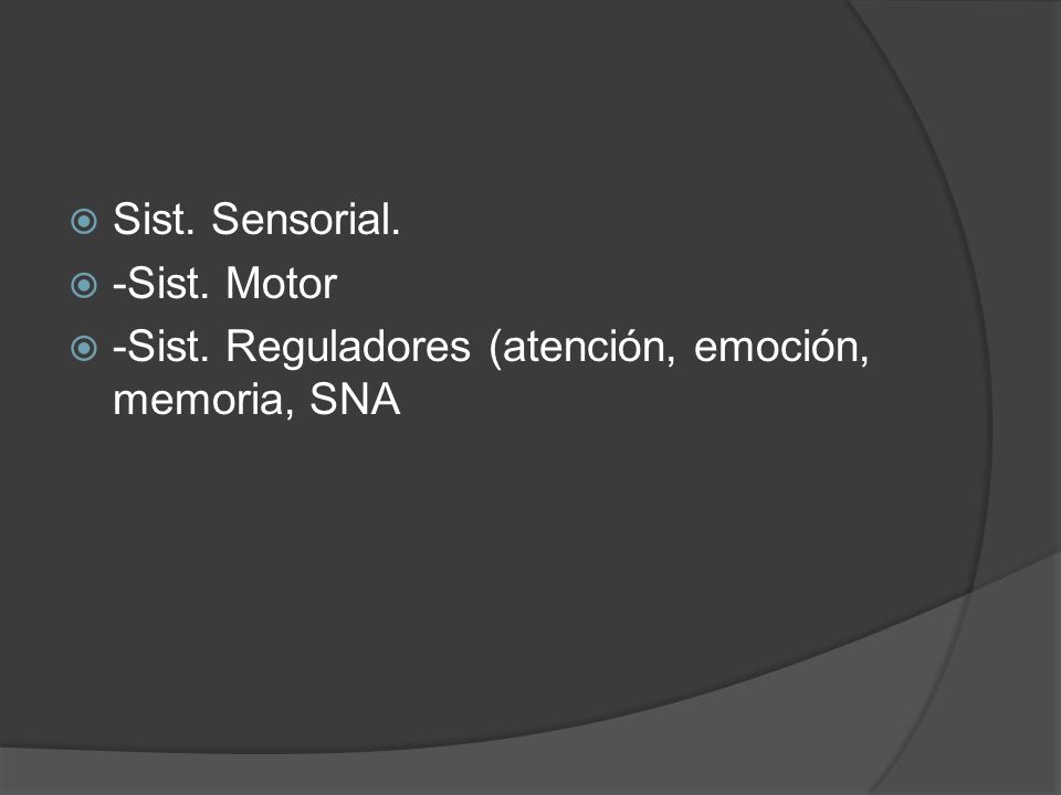 Sist. Sensorial. -Sist. Motor -Sist. Reguladores (atención, emoción, memoria, SNA