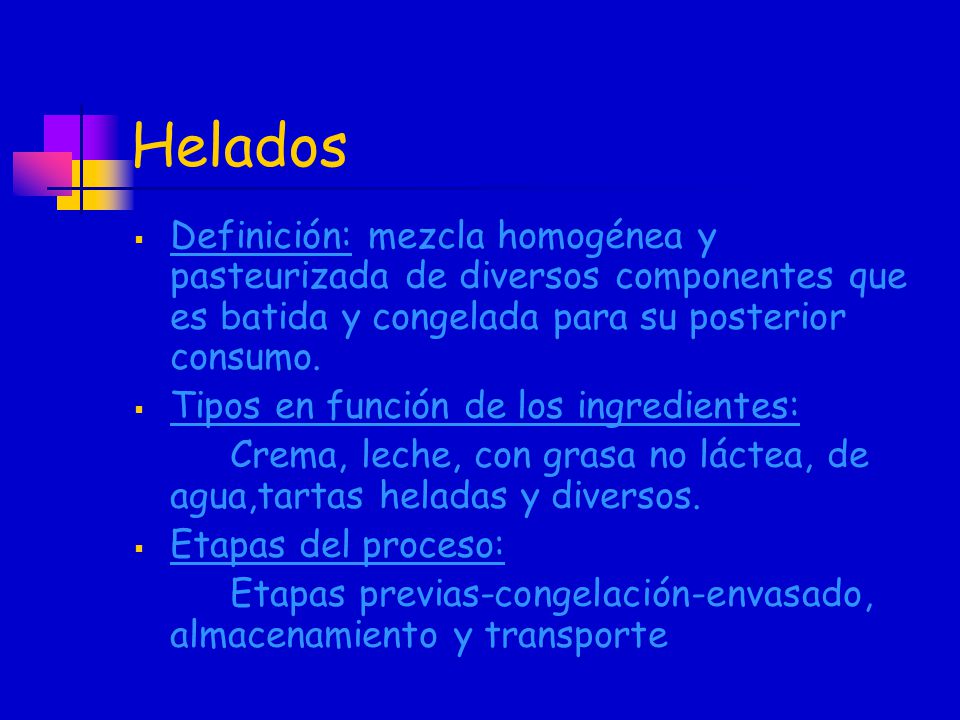 Helados Definición: mezcla homogénea y pasteurizada de diversos componentes que es batida y congelada para su posterior consumo.