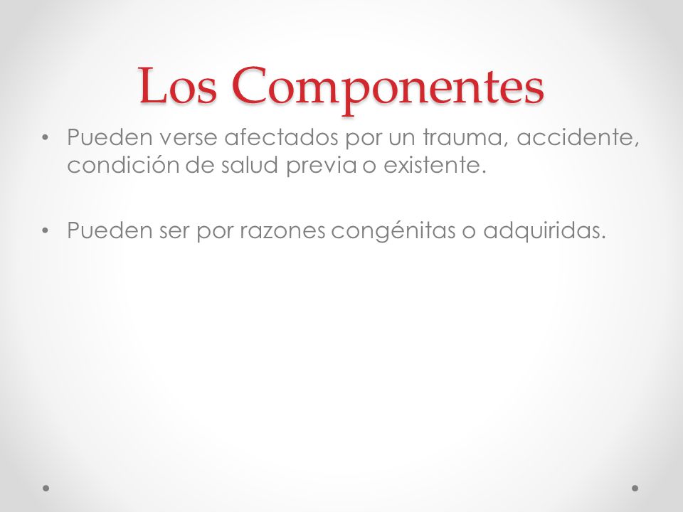 Los Componentes Pueden verse afectados por un trauma, accidente, condición de salud previa o existente.