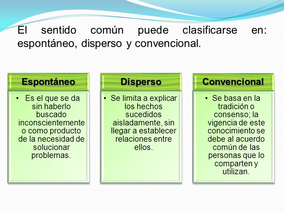 El sentido común puede clasificarse en: espontáneo, disperso y convencional.