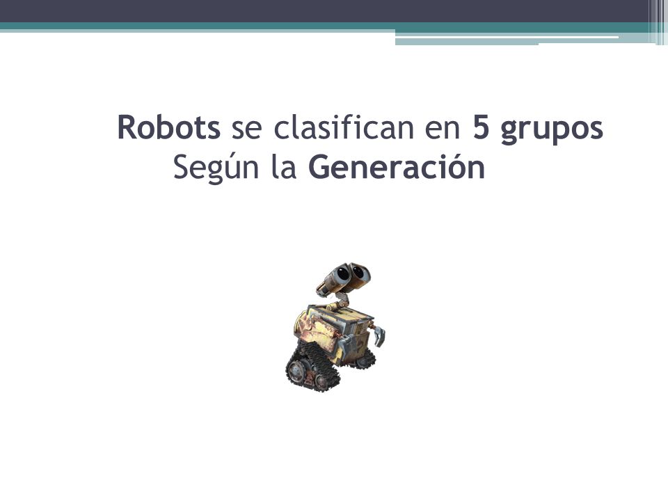 Los Robots se clasifican en 5 grupos Según la Generación