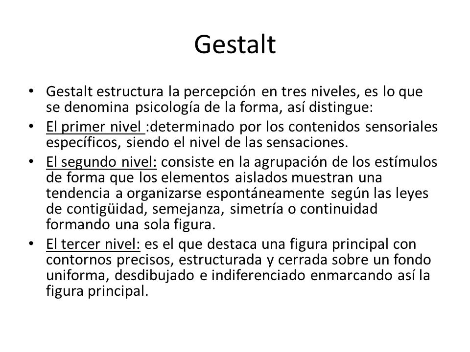 Gestalt Gestalt estructura la percepción en tres niveles, es lo que se denomina psicología de la forma, así distingue: