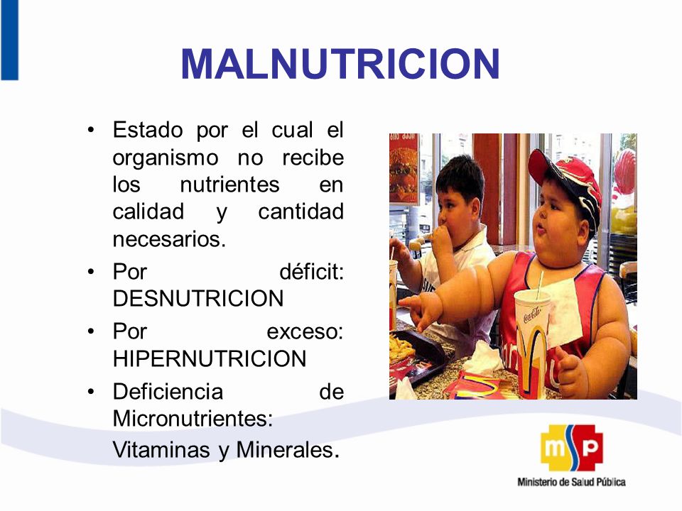 MALNUTRICION Estado por el cual el organismo no recibe los nutrientes en calidad y cantidad necesarios.