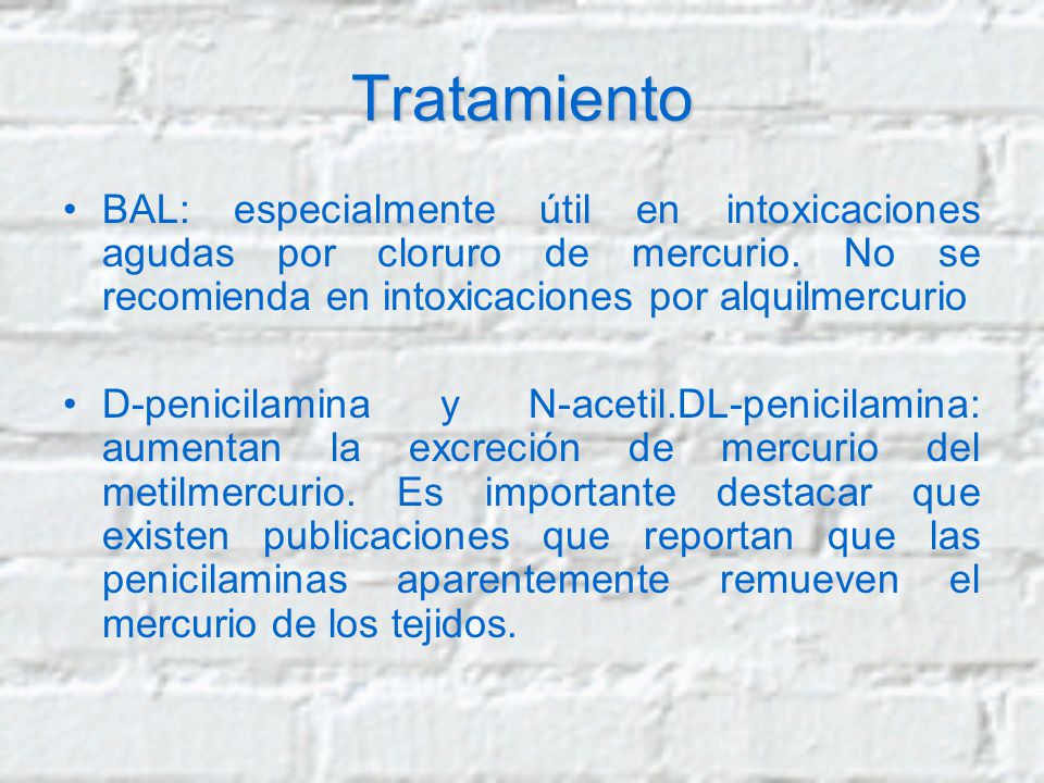 Tratamiento BAL: especialmente útil en intoxicaciones agudas por cloruro de mercurio. No se recomienda en intoxicaciones por alquilmercurio.