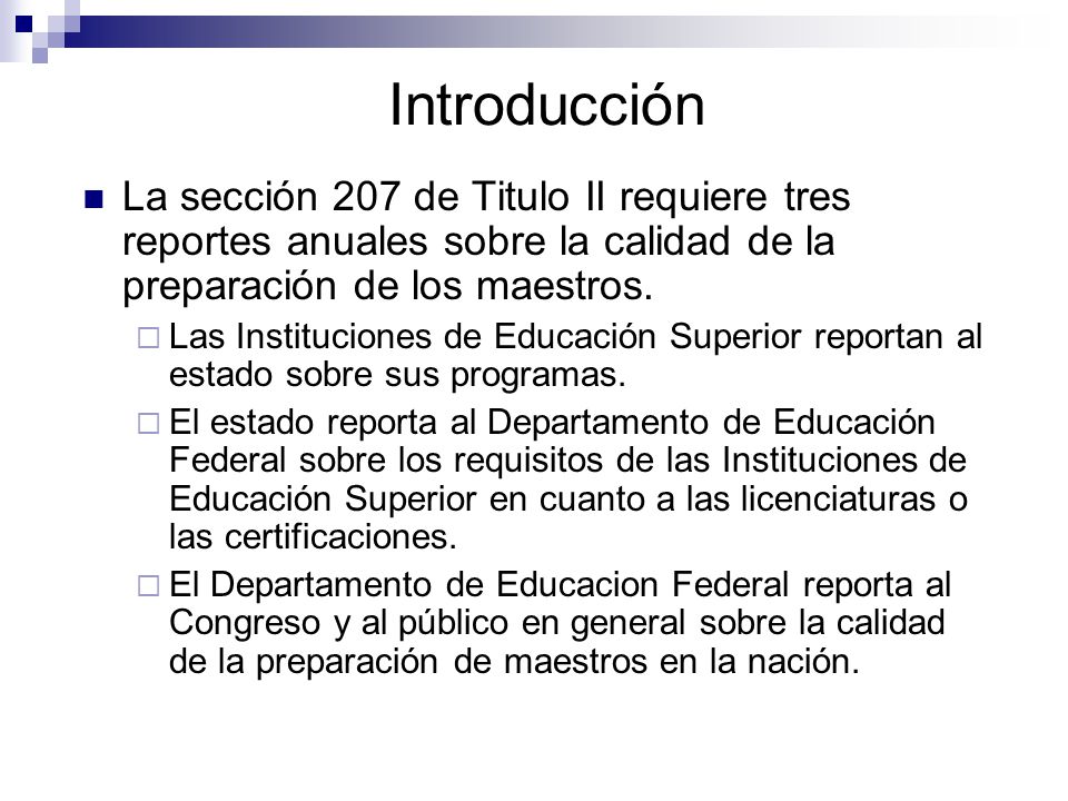 Introducción La sección 207 de Titulo II requiere tres reportes anuales sobre la calidad de la preparación de los maestros.