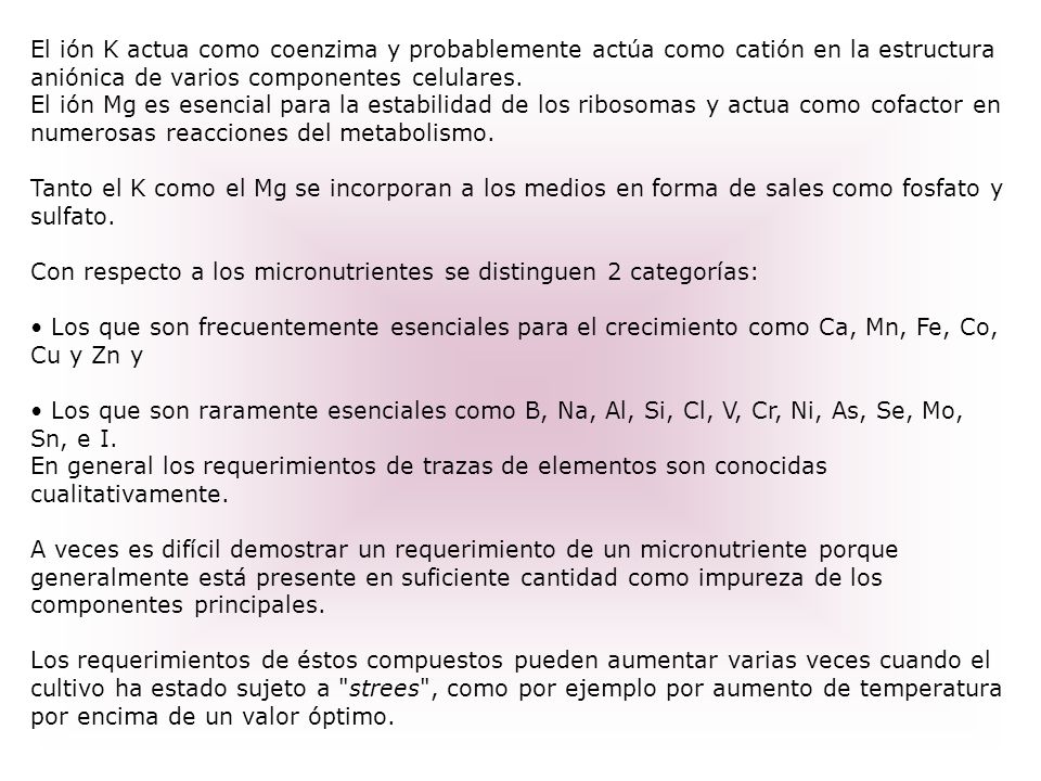 El ión K actua como coenzima y probablemente actúa como catión en la estructura aniónica de varios componentes celulares.