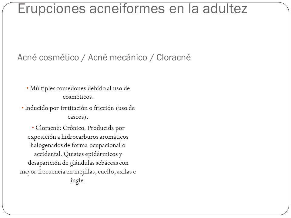 Erupciones acneiformes en la adultez Acné cosmético / Acné mecánico / Cloracné