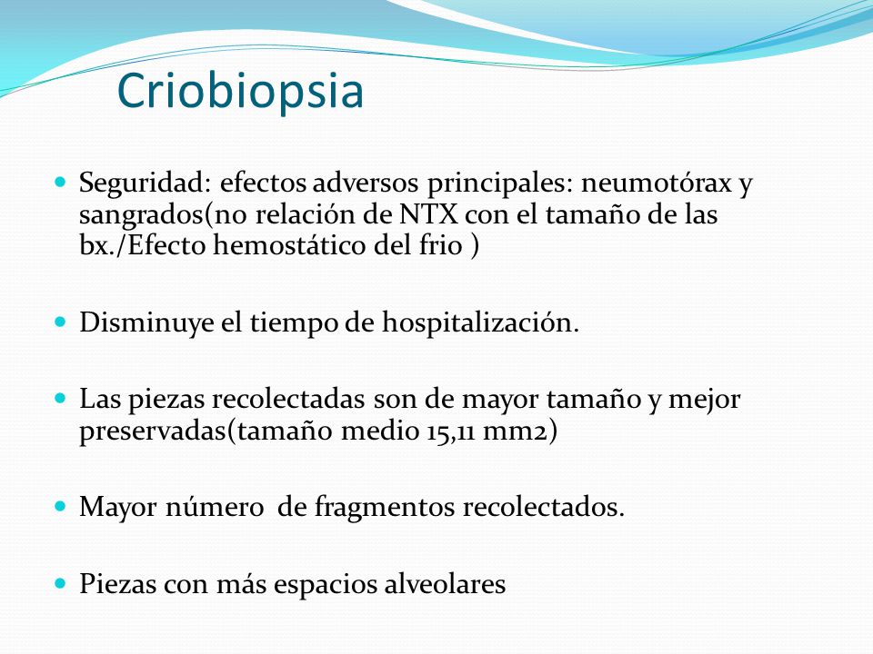 Criobiopsia Seguridad: efectos adversos principales: neumotórax y sangrados(no relación de NTX con el tamaño de las bx./Efecto hemostático del frio )