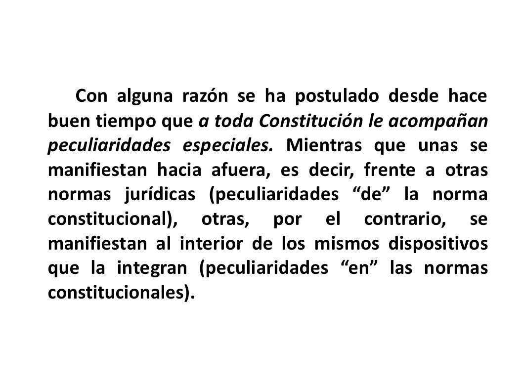Con alguna razón se ha postulado desde hace buen tiempo que a toda Constitución le acompañan peculiaridades especiales.