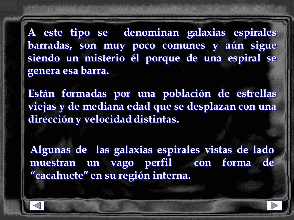 A este tipo se denominan galaxias espirales barradas, son muy poco comunes y aún sigue siendo un misterio él porque de una espiral se genera esa barra.