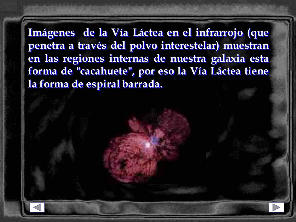 Imágenes de la Vía Láctea en el infrarrojo (que penetra a través del polvo interestelar) muestran en las regiones internas de nuestra galaxia esta forma de cacahuete , por eso la Vía Láctea tiene la forma de espiral barrada.