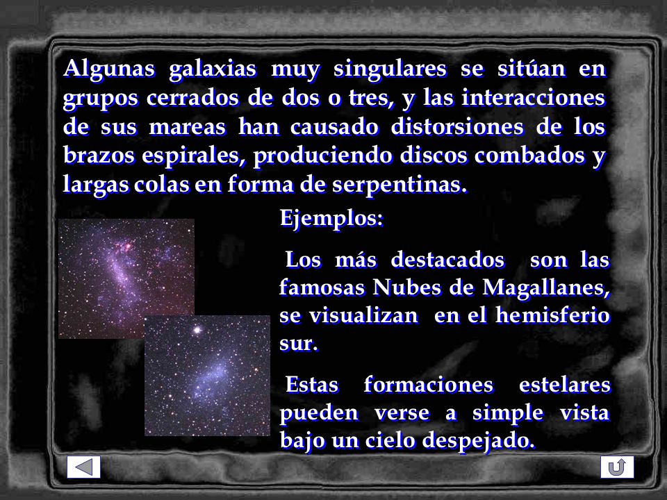 Algunas galaxias muy singulares se sitúan en grupos cerrados de dos o tres, y las interacciones de sus mareas han causado distorsiones de los brazos espirales, produciendo discos combados y largas colas en forma de serpentinas.