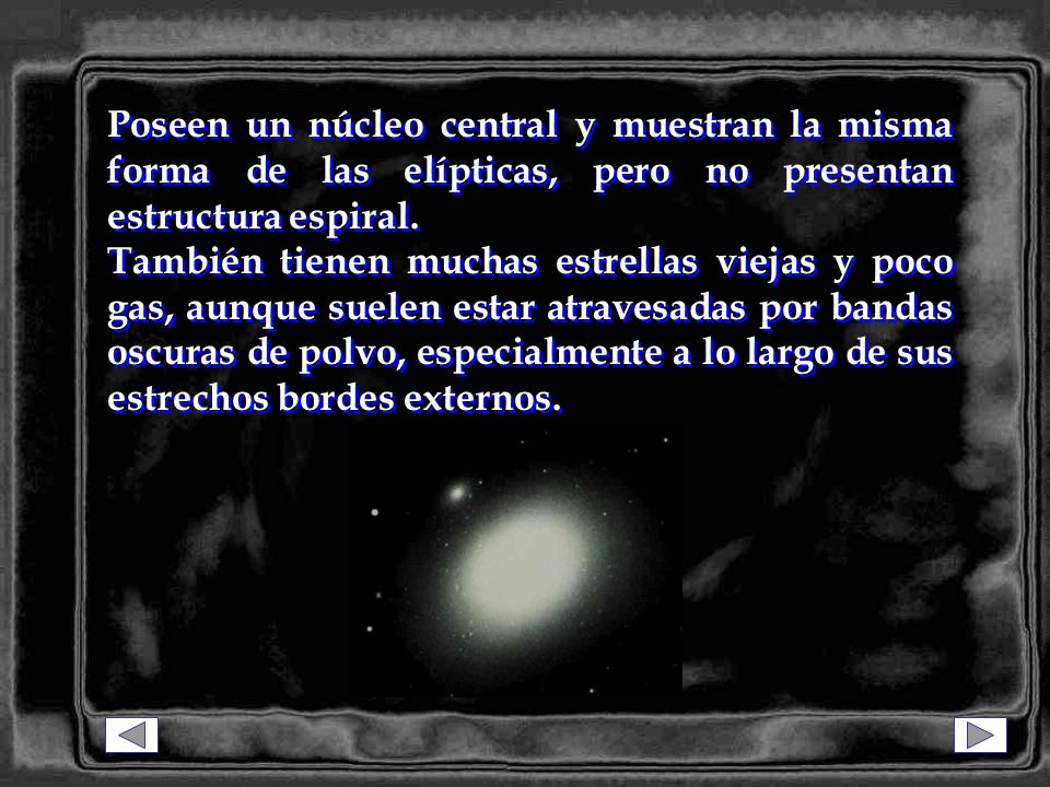 Poseen un núcleo central y muestran la misma forma de las elípticas, pero no presentan estructura espiral.