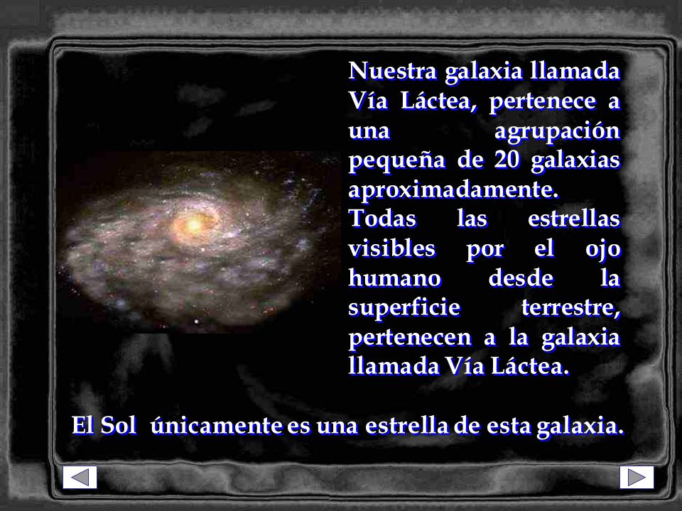 Nuestra galaxia llamada Vía Láctea, pertenece a una agrupación pequeña de 20 galaxias aproximadamente.